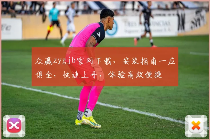 众赢zygjb官网下载，安装指南一应俱全，快速上手，体验高效便捷
